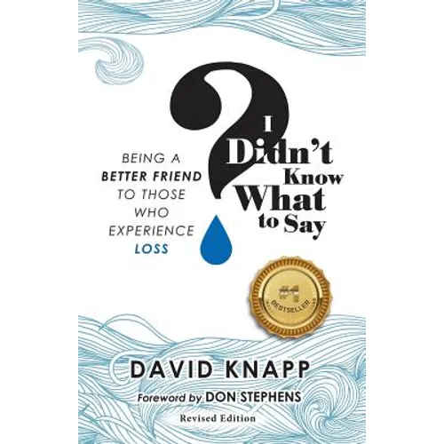 I Didn't Know What to Say: Being A Better Friend to Those Who Experience Loss - Paperback