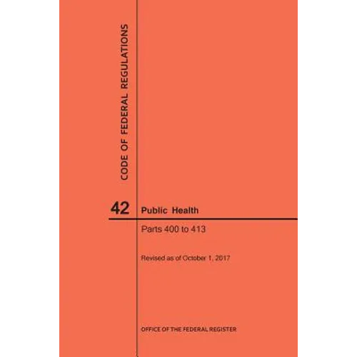 Code of Federal Regulations Title 42, Public Health, Parts 400-413, 2017 - Paperback