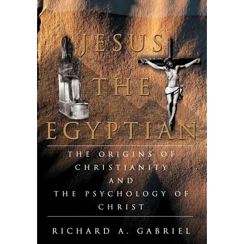 Jesus The Egyptian: The Origins of Christianity And The Psychology of Christ - Hardcover