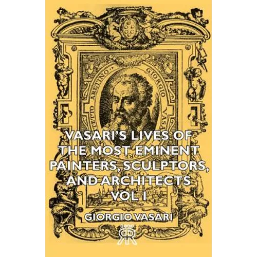 Vasari's Lives of the Most Eminent Painters, Sculptors, and Architects - Vol I - Paperback