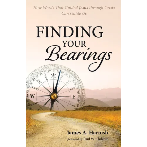 Finding Your Bearings: How Words That Guided Jesus Through Crisis Can Guide Us - Hardcover
