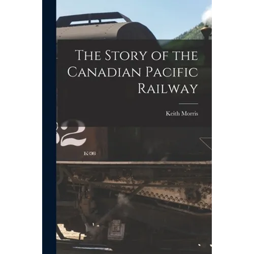 The Story of the Canadian Pacific Railway - Paperback