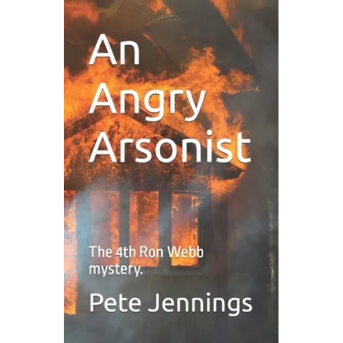 An Angry Arsonist: The 4th Ron Webb mystery. - Paperback