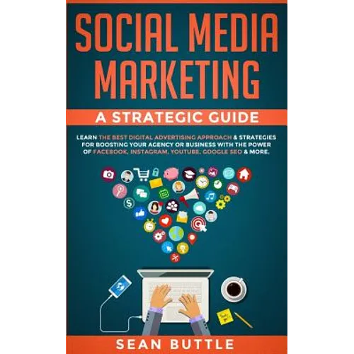 Social Media Marketing a Strategic Guide: Learn the Best Digital Advertising Approach & Strategies for Boosting Your Agency or Business with the Power - Paperback