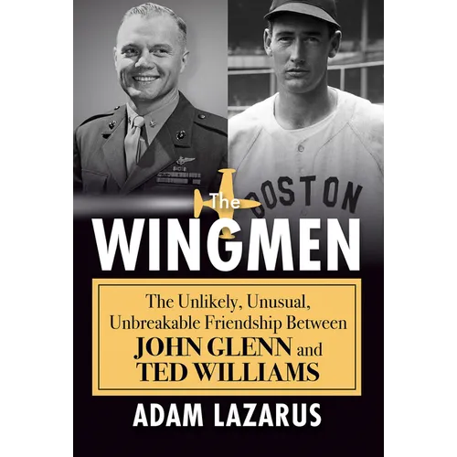 The Wingmen: The Unlikely, Unusual, Unbreakable Friendship Between John Glenn and Ted Williams - Hardcover