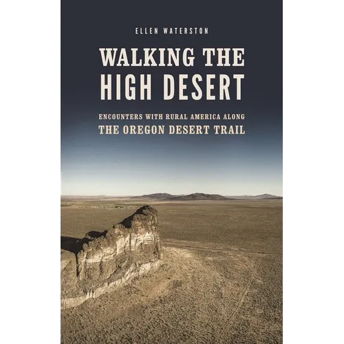 Walking the High Desert: Encounters with Rural America Along the Oregon Desert Trail - Paperback