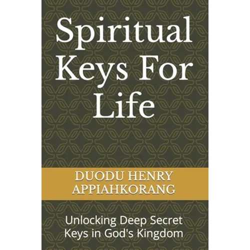 Spiritual Keys For Life: Unlocking the Secret Keys in God's Kingdom - Paperback