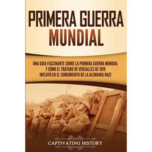 Primera guerra mundial: Una guía fascinante sobre la primera guerra mundial y cómo el tratado de Versalles de 1919 influyó en el surgimiento d - Paperback