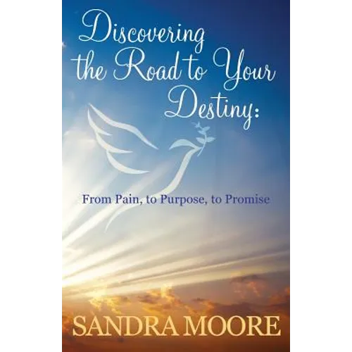 Discovering the Road to Your Destiny: From Pain, to Purpose, to Promise - Paperback