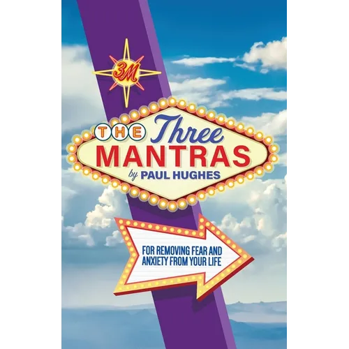 The Three Mantras: For Removing Fear and Anxiety from your Life - Paperback