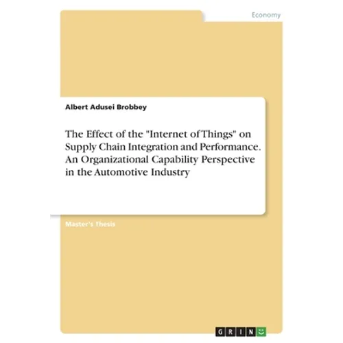The Effect of the "Internet of Things" on Supply Chain Integration and Performance. An Organizational Capability Perspective in the Automotive Industr - Paperback
