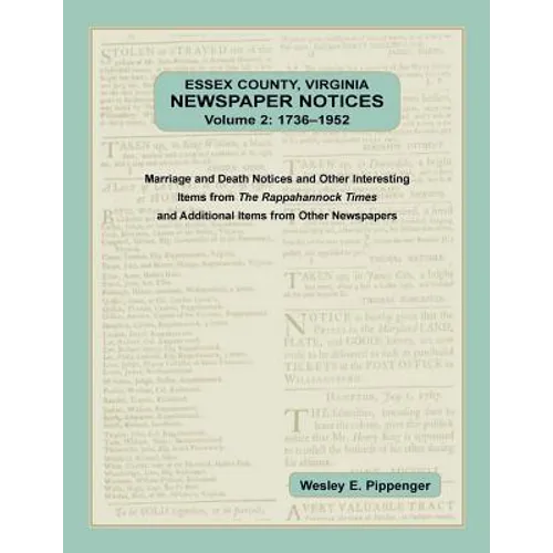 Essex County, Virginia Newspaper Notices, Volume 2, 1736-1952: Marriage and Death Notices and Other Interesting Items from The Rappahannock Ti - Paperback