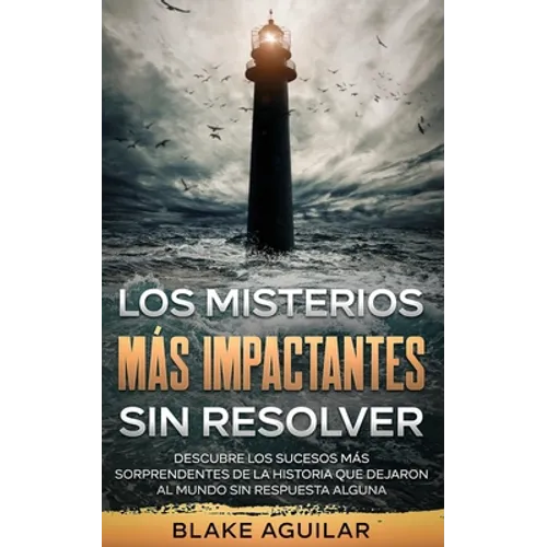 Los Misterios más Impactantes sin Resolver: Descubre los Sucesos más Sorprendentes de la Historia que Dejaron al Mundo sin Respuesta Alguna - Paperback