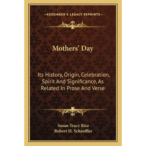 Mothers' Day: Its History, Origin, Celebration, Spirit And Significance, As Related In Prose And Verse - Paperback