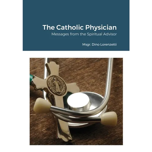 The Catholic Physician: Messages from the Spiritual Advisor - Paperback