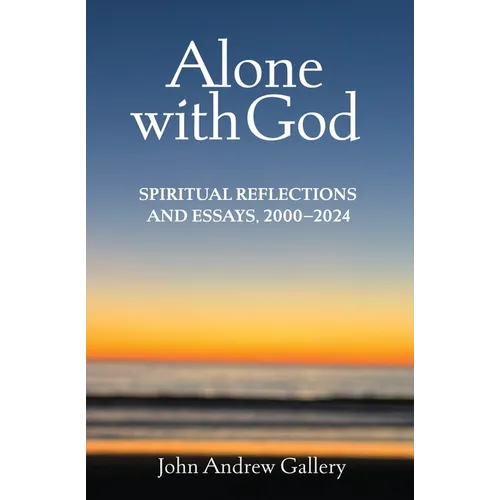 Alone with God: Spiritual Reflections and Essays, 2000-2024 - Paperback