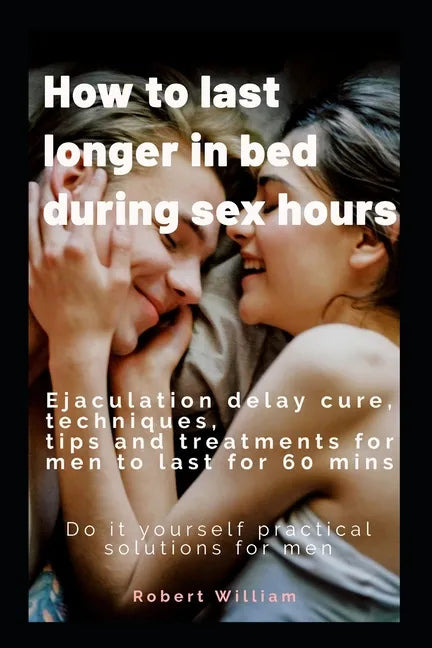 How to last longer in bed during sex hours: Ejaculation delay techniques, tips and treatments to last for 60 mins. - Paperback