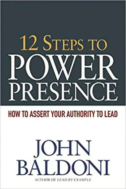 12 Steps to Power Presence: How to Assert Your Authority to Lead - Paperback
