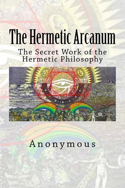 The Hermetic Arcanum: The Secret Work of the Hermetic Philosophy - Paperback