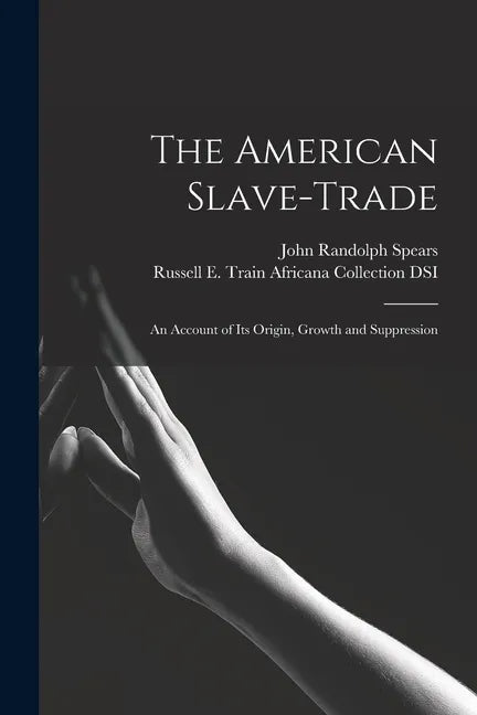 The American Slave-trade: an Account of Its Origin, Growth and Suppression - Paperback