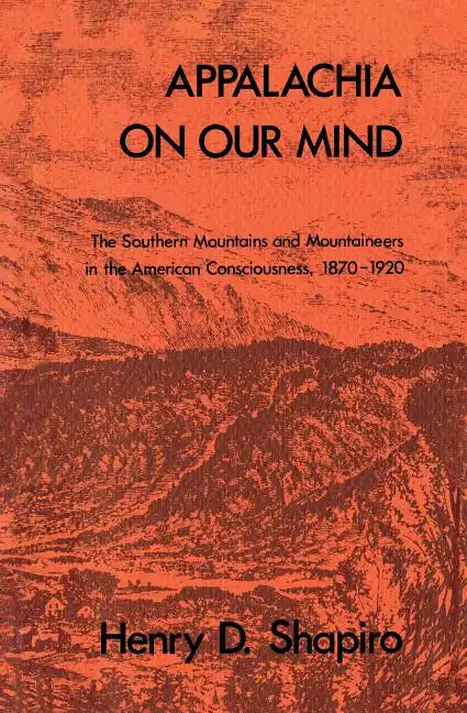 Appalachia on Our Mind: The Southern Mountains and Mountaineers in the American Consciousness, 1870-1920 - Paperback