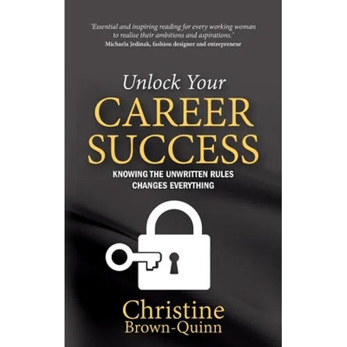 Unlock Your Career Success: Knowing the Unwritten Rules Changes Everything - Paperback