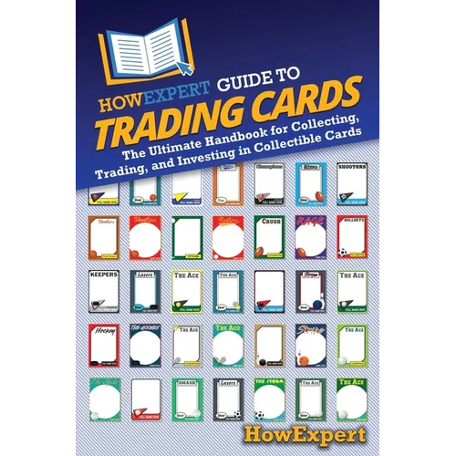 HowExpert Guide to Trading Cards: The Ultimate Handbook for Collecting, Trading, and Investing in Collectible Cards - Paperback
