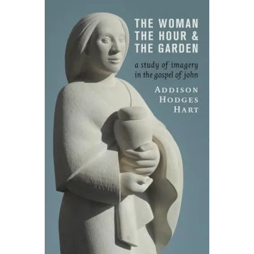 The Woman, the Hour, and the Garden: A Study of Imagery in the Gospel of John - Paperback