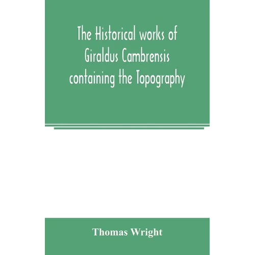 The historical works of Giraldus Cambrensis containing the Topography of Ireland and the history of the conquest of Ireland - Paperback