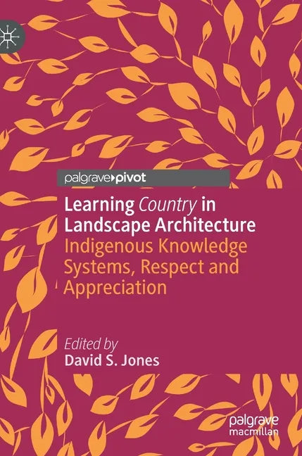 Learning Country in Landscape Architecture: Indigenous Knowledge Systems, Respect and Appreciation - Hardcover