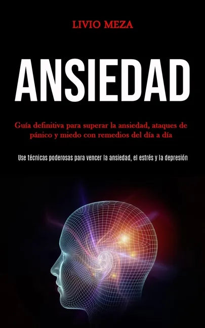 Ansiedad: Guía definitiva para superar la ansiedad, ataques de pánico y miedo con remedios del día a día (Use técnicas poderosas - Paperback
