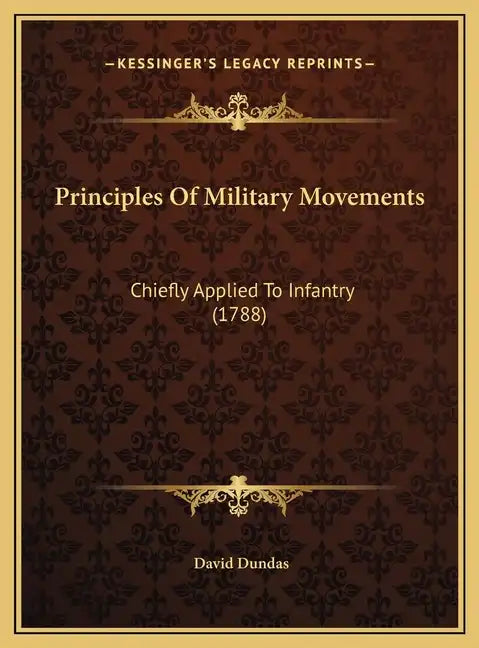 Principles Of Military Movements: Chiefly Applied To Infantry (1788) - Hardcover