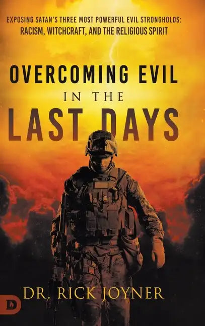 Overcoming Evil in the Last Days: Exposing Satan's Three Most Powerful Evil Strongholds: Racism, Witchcraft, and the Religious Spirit - Hardcover