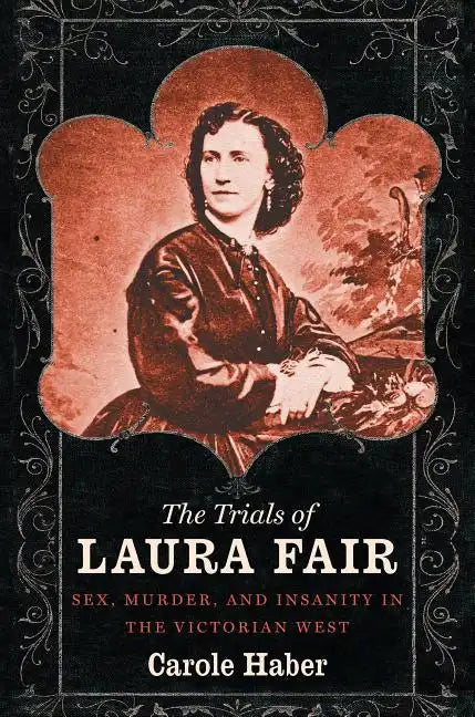 The Trials of Laura Fair: Sex, Murder, and Insanity in the Victorian West - Paperback