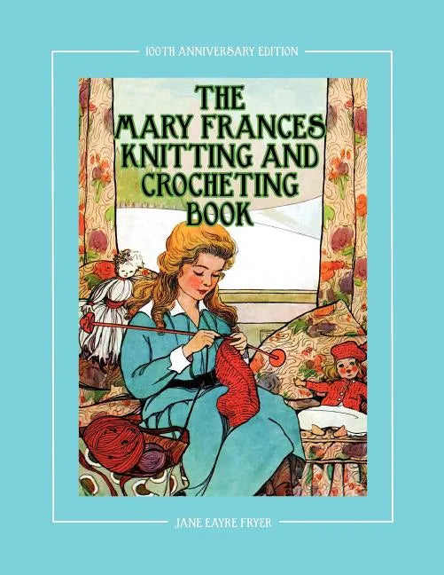 The Mary Frances Knitting and Crocheting Book 100th Anniversary Edition: A Children's Story-Instruction Book with Doll Clothes Patterns for 18" Dolls - Paperback