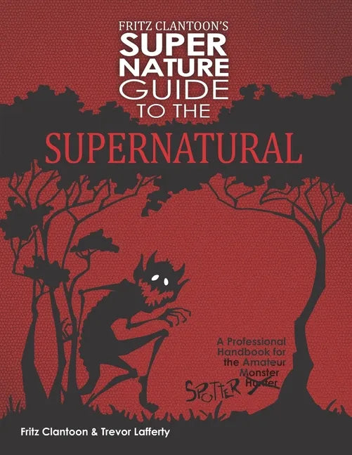 Fritz Clantoon's Super Nature Guide to the Supernatural: A Professional Handbook for the Amateur Monster Hunter....I mean Spotter. - Paperback
