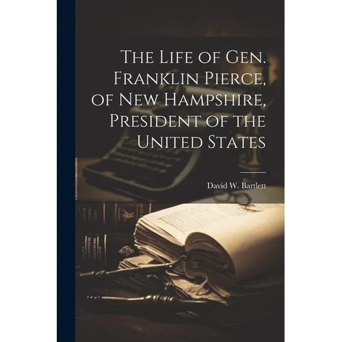 The Life of Gen. Franklin Pierce, of New Hampshire, President of the United States - Paperback