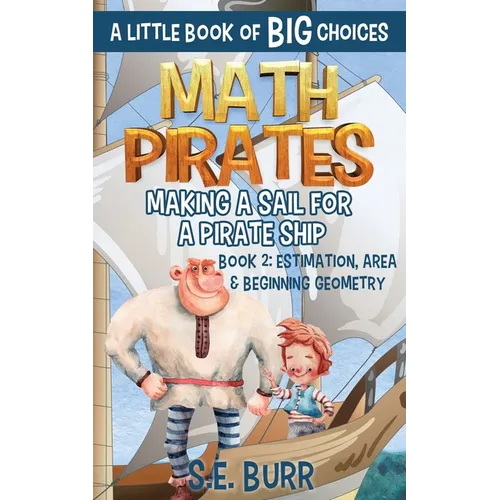 Making a Sail for a Pirate Ship: Estimation, Area, and Beginning Geometry: A Little Book of BIG Choices - Paperback