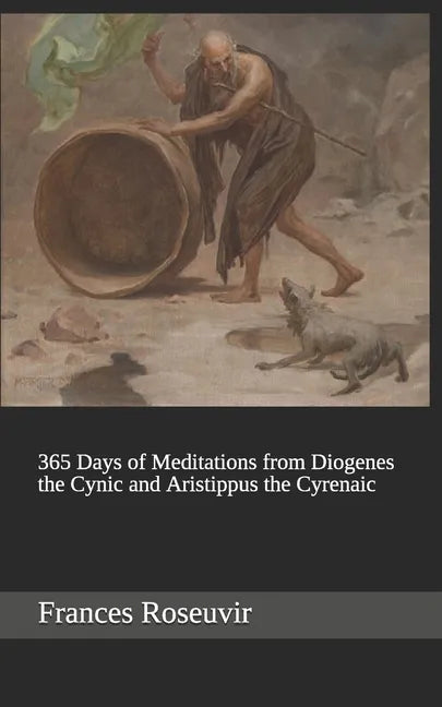 365 Days of Meditations from Diogenes the Cynic and Aristippus the Cyrenaic - Paperback
