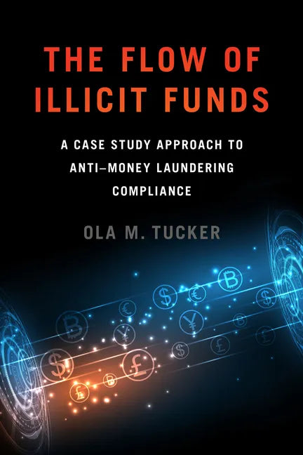 The Flow of Illicit Funds: A Case Study Approach to Anti-Money Laundering Compliance - Hardcover