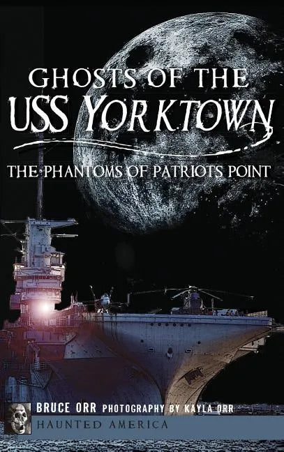 Ghosts of the USS Yorktown: The Phantoms of Patriots Point - Hardcover