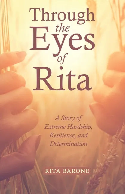 Through the Eyes of Rita: A Story of Extreme Hardship, Resilience, and Determination - Paperback