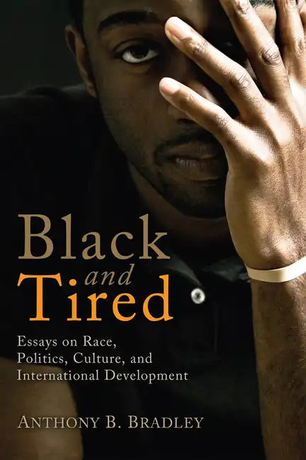 Black and Tired: Essays on Race, Politics, Culture, and International Development - Hardcover