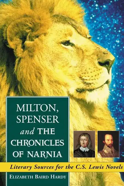Milton, Spenser and the Chronicles of Narnia: Literary Sources for the C.S. Lewis Novels - Paperback