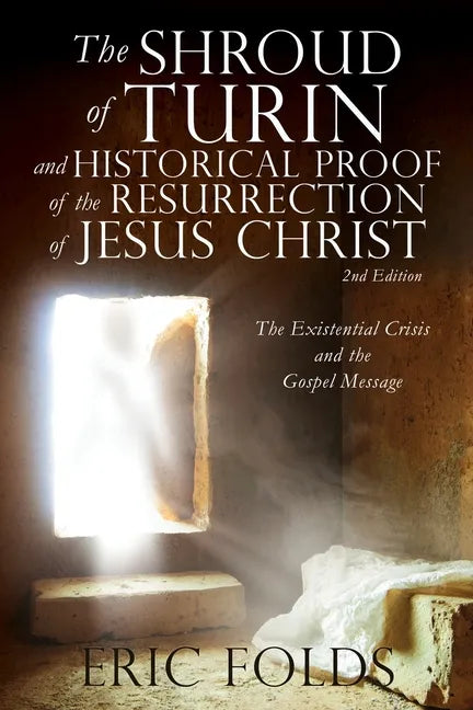 The Shroud of Turin and Historical Proof of the Resurrection of Jesus Christ: The Existential Crisis and the Gospel Message - Paperback