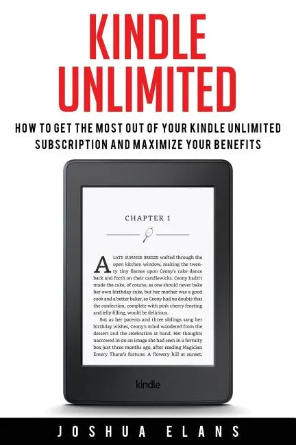 Kindle Unlimited: 7 Tips to Maximizing Kindle Unlimited Subscription Account Benefits and Getting the Most from Your Kindle Unlimited Books - Paperback