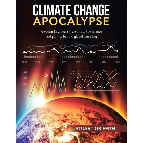 Climate Change Apocalypse: A Young Engineer's Travels into the Science and Politics Behind Global Warming - Paperback