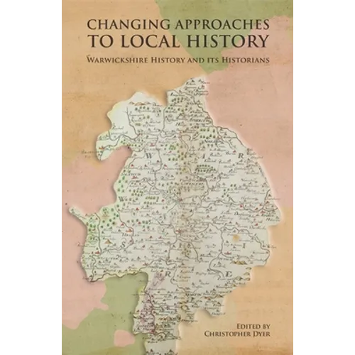 Changing Approaches to Local History: Warwickshire History and Its Historians - Hardcover