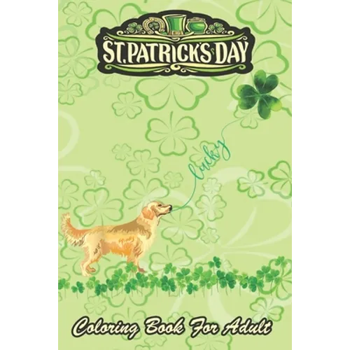 St Patricks Day Coloring Book For Adult: Lucky Golden Retriever Dog Shamrock An Adult Coloring Books St Patrick for Kids, Adults with Beautiful Irish - Paperback