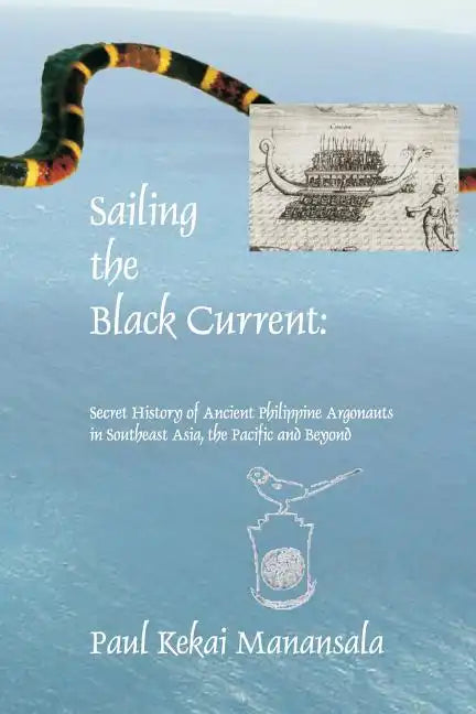 Sailing the Black Current: Secret History of Ancient Philippine Argonauts in Southeast Asia, the Pacific and Beyond - Paperback